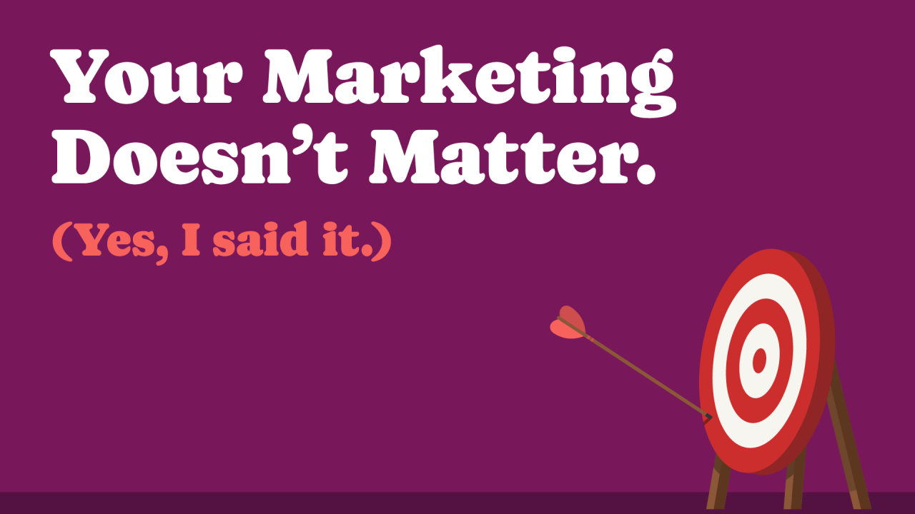 Your marketing doesn't matter